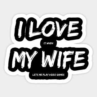 I Love It When My Wife Lets Me Play Video Games Sticker